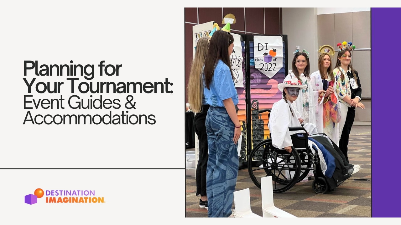 Image of a group of female-presentating Destination Imagination participants presenting their solution at Global Finals 2022. Many of them are wearing fun, colorful, hand-made hats and are standing in a group. One of the participants is in a wheelchair. Text says, "Planning for Your Tournament: Event Guides & More"