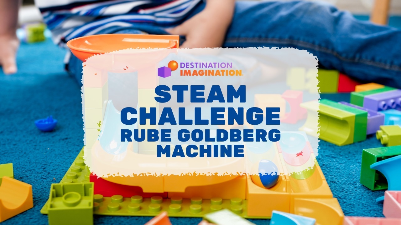 Image of a child playing with plastic blocks. Text says, "Destination Imagination STEAM Challenge: Rube Goldberg Machine"
